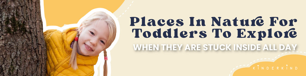 Places In Nature For Toddlers To Explore When They Are Stuck Inside All Day